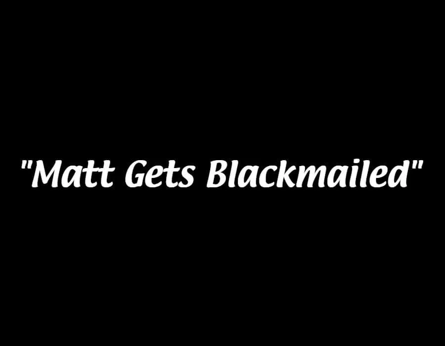 matt gets blackmailed
