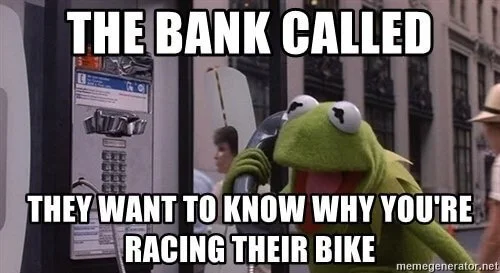 the bank called, they want to know why you're racing their bike meme